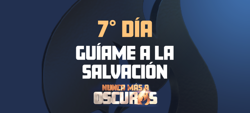 Nunca más a oscuras | 7° Día: Guíame a la Salvación